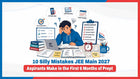 10 Silly Mistakes JEE Main 2027 Aspirants Make in the First 6 Months of Prep
