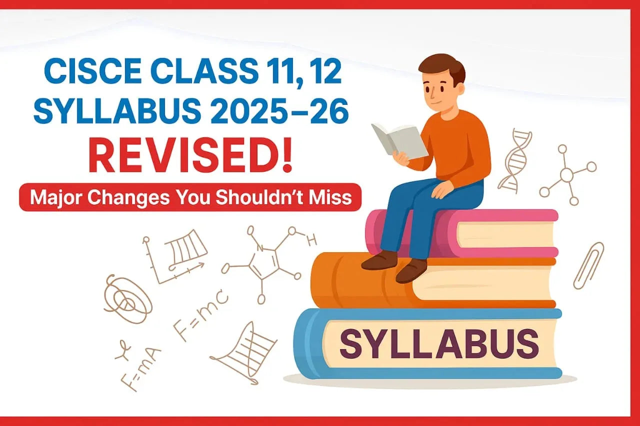 CISCE Class 11, 12 Syllabus 2025–26 REVISED! Major Changes You Shouldn't Miss