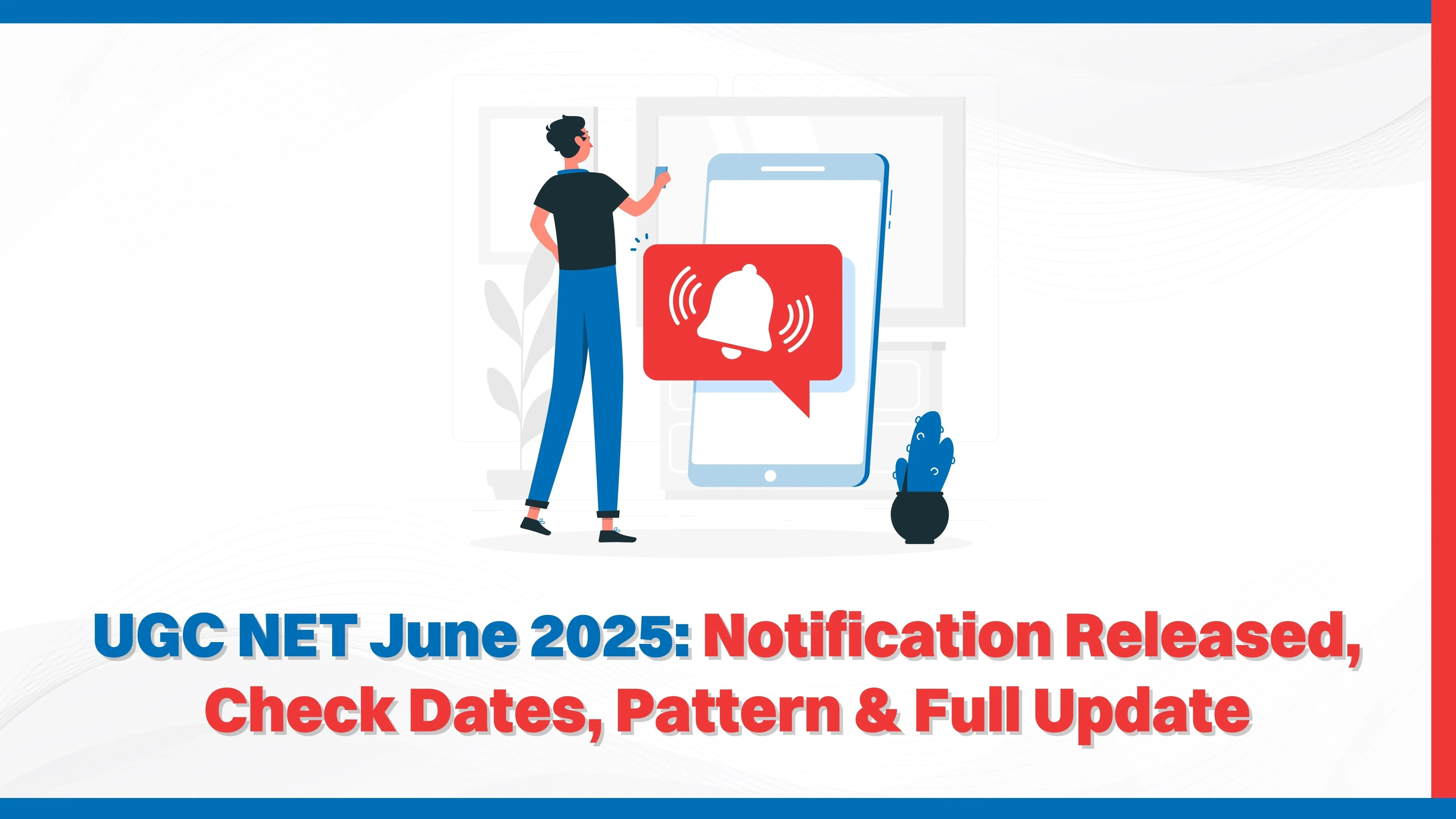 UGC NET June 2025: Notification Released, Check Dates, Pattern & Full Update