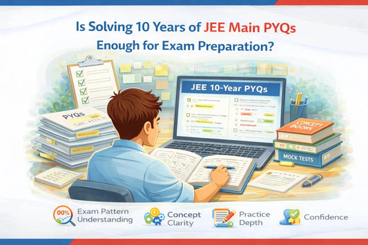 Is Solving 10 Years of JEE Main PYQs Enough for Exam Preparation?
