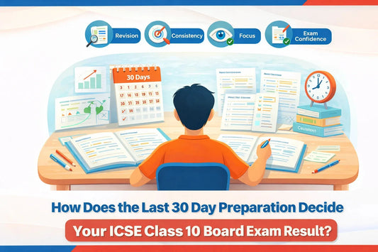 How Does the Last 30 Day Preparation Decide Your ICSE Class 10 Board Exam Result?