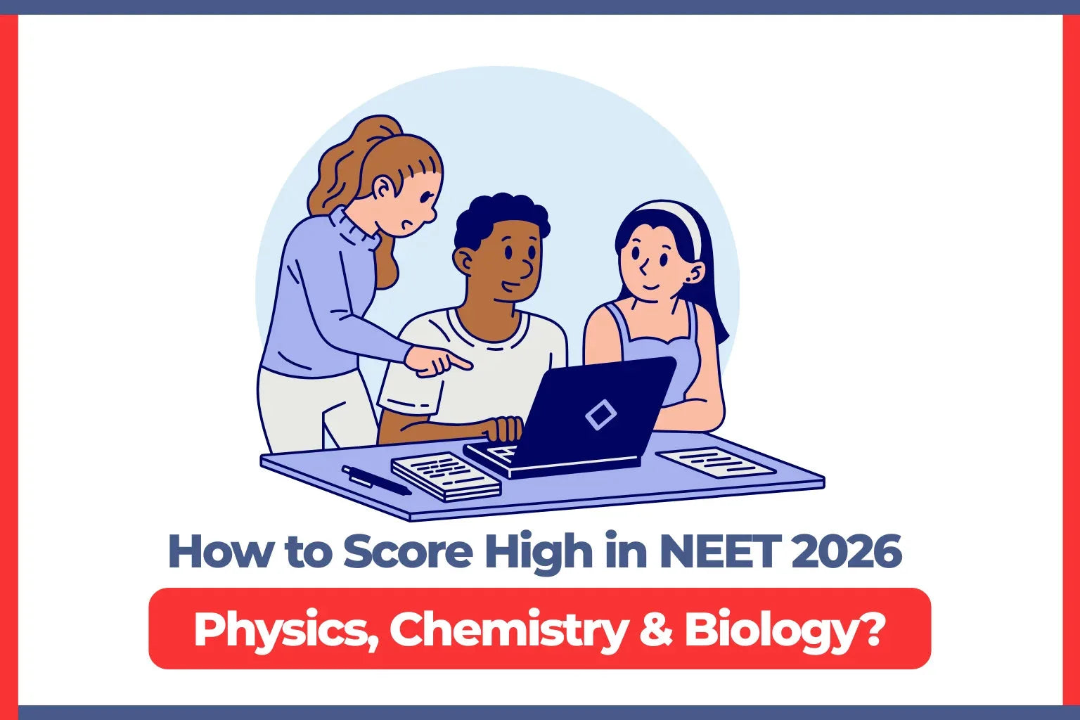 How to Score High in NEET 2026 Physics, Chemistry & Biology?