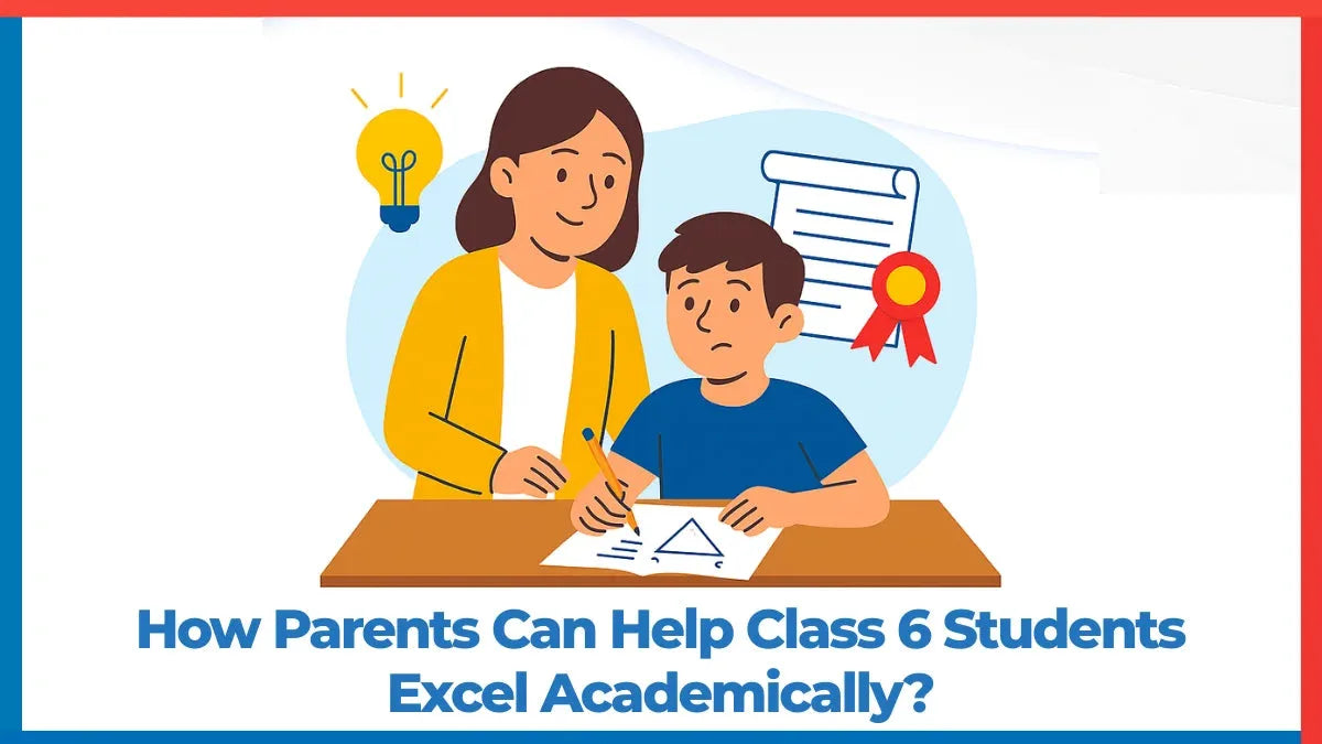How Parents Can Help Class 6 Students Excel Academically?