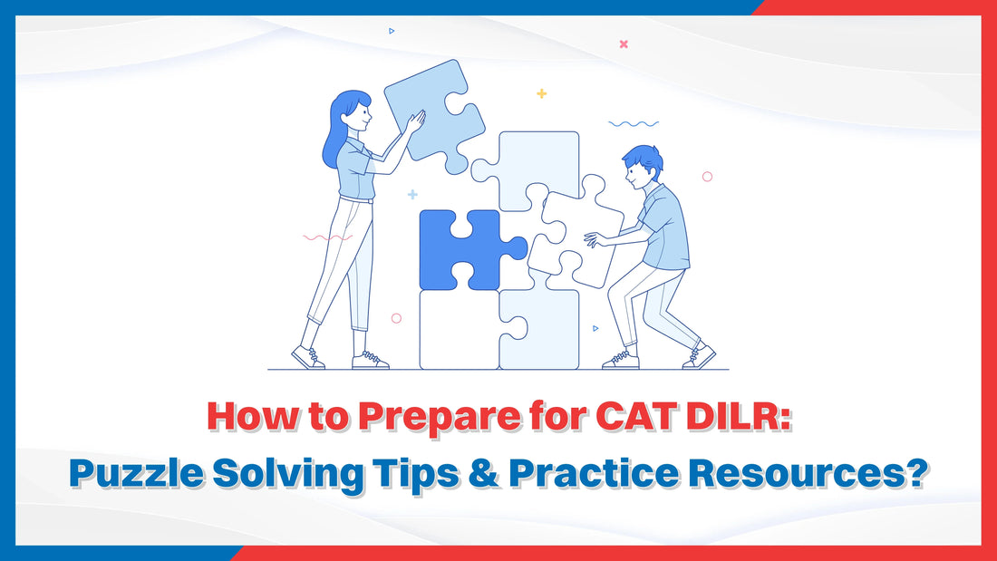 How to Prepare for CAT DILR: Puzzle Solving Tips & Practice Resources?