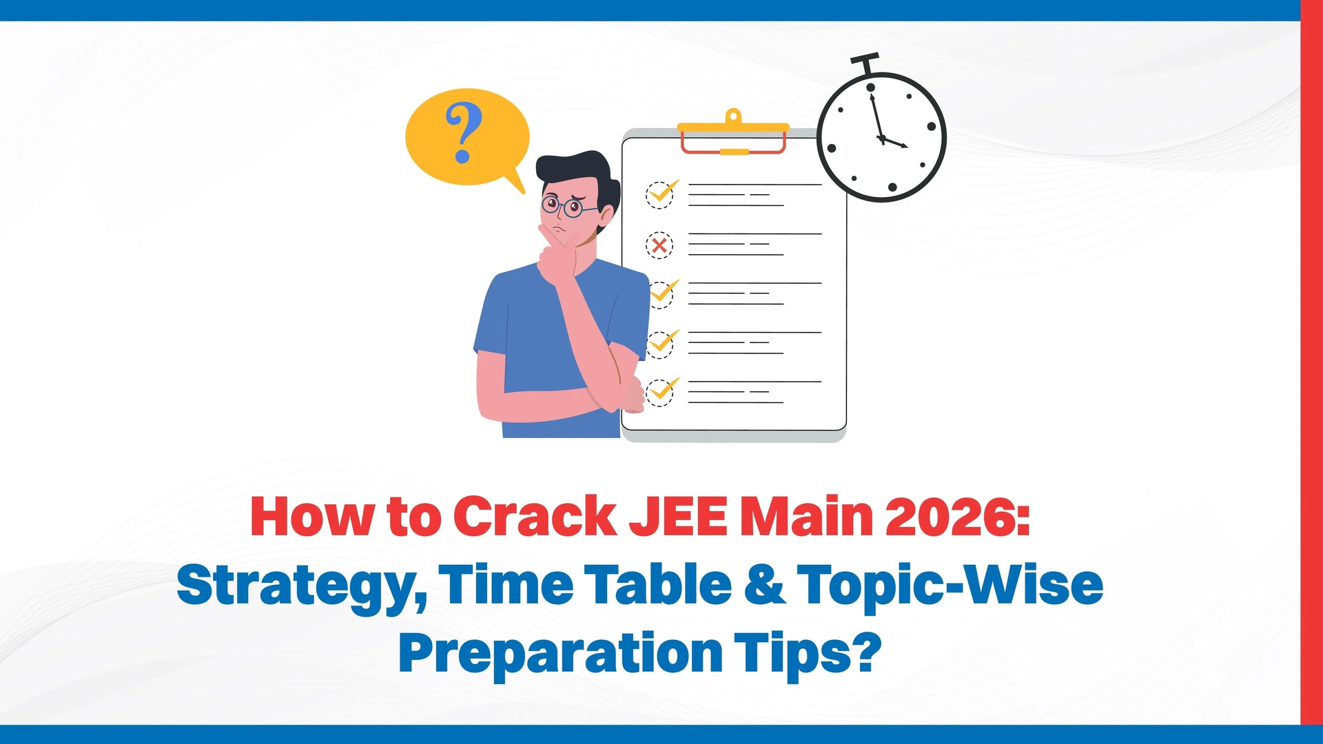 How to Crack JEE Main 2026: Strategy, Time Table & Topic-Wise Preparation Tips?