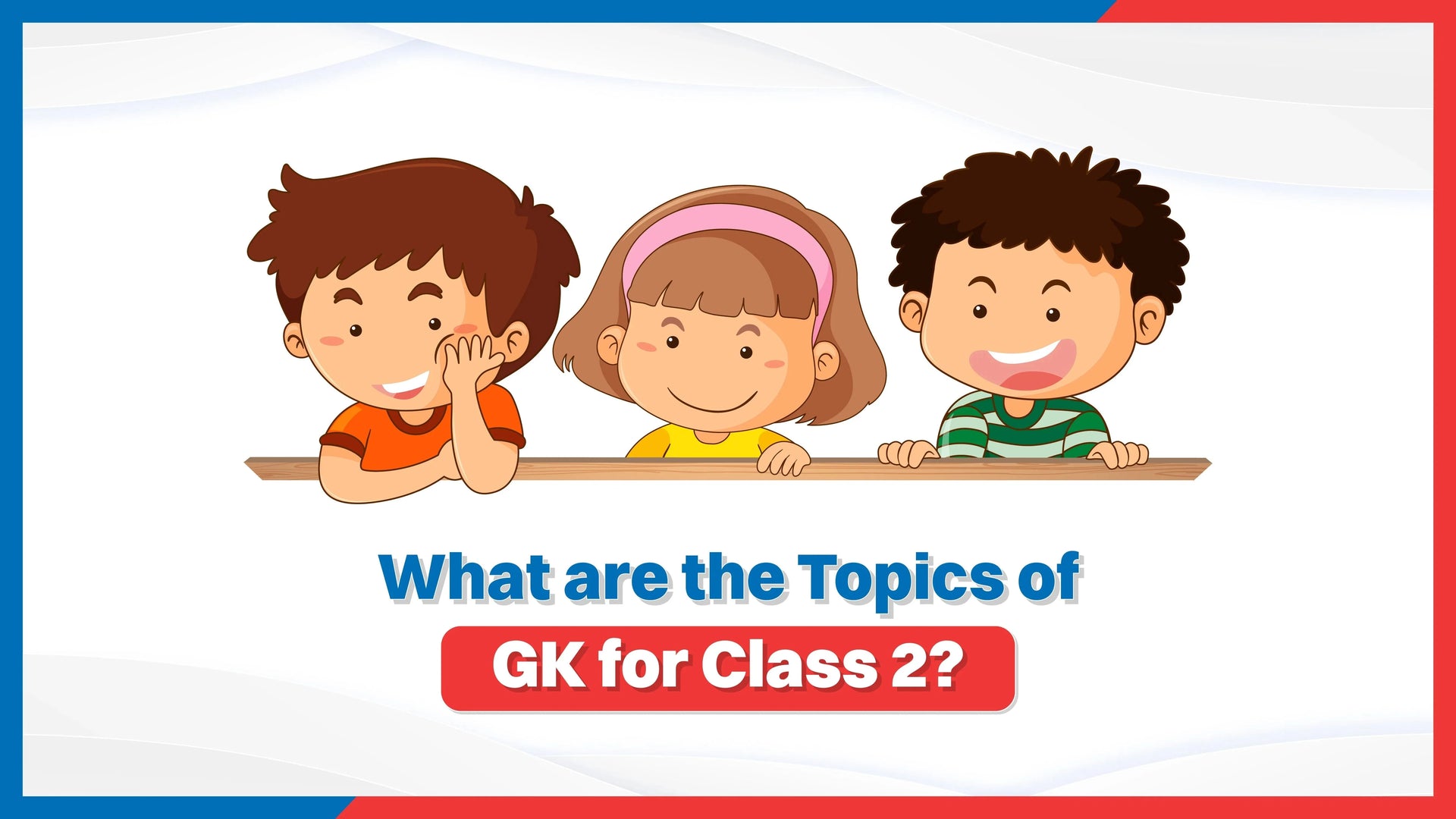 What are the Topics of GK for Class 2?