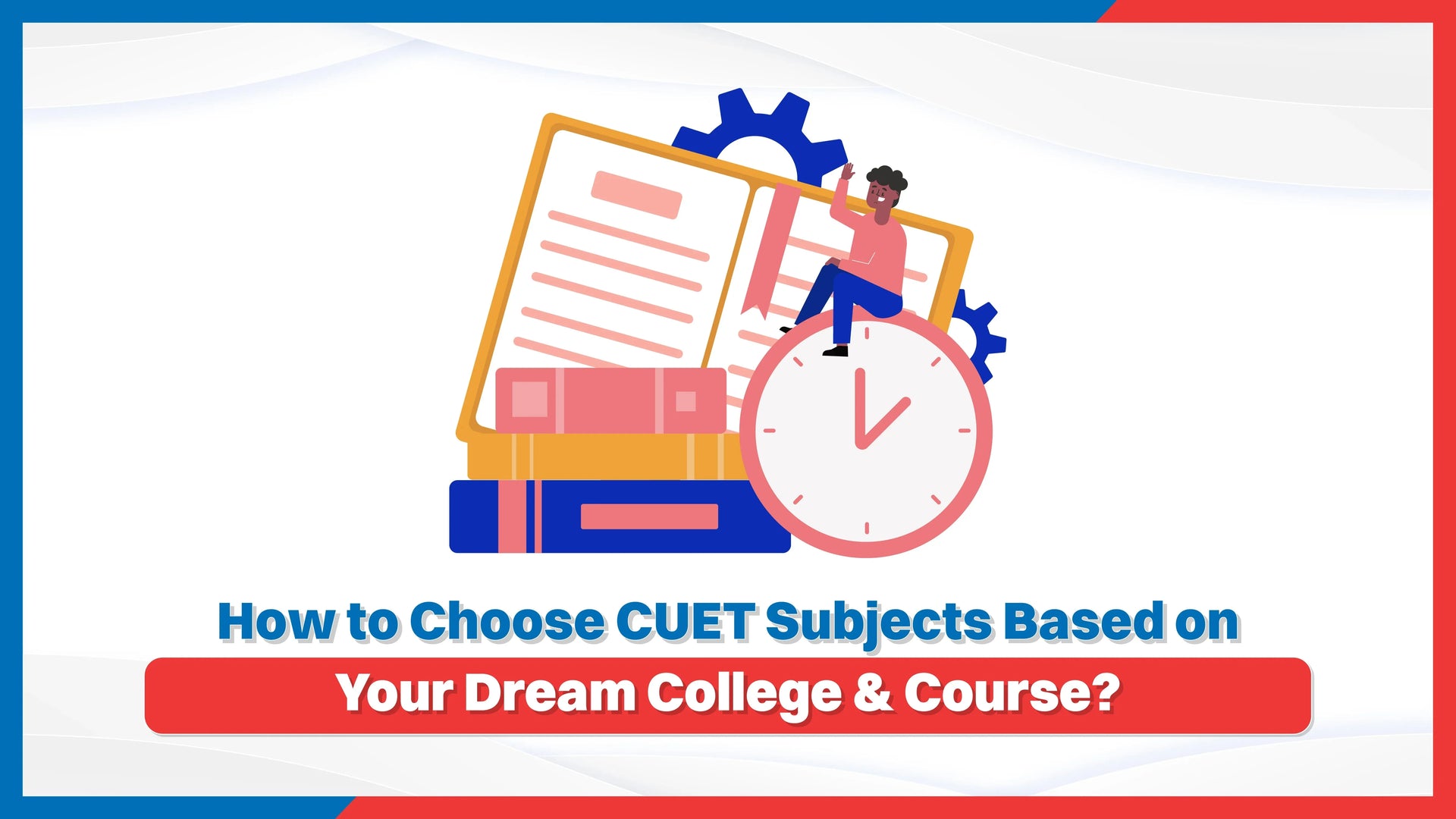 How to Choose CUET Subjects Based on Your Dream College & Course?