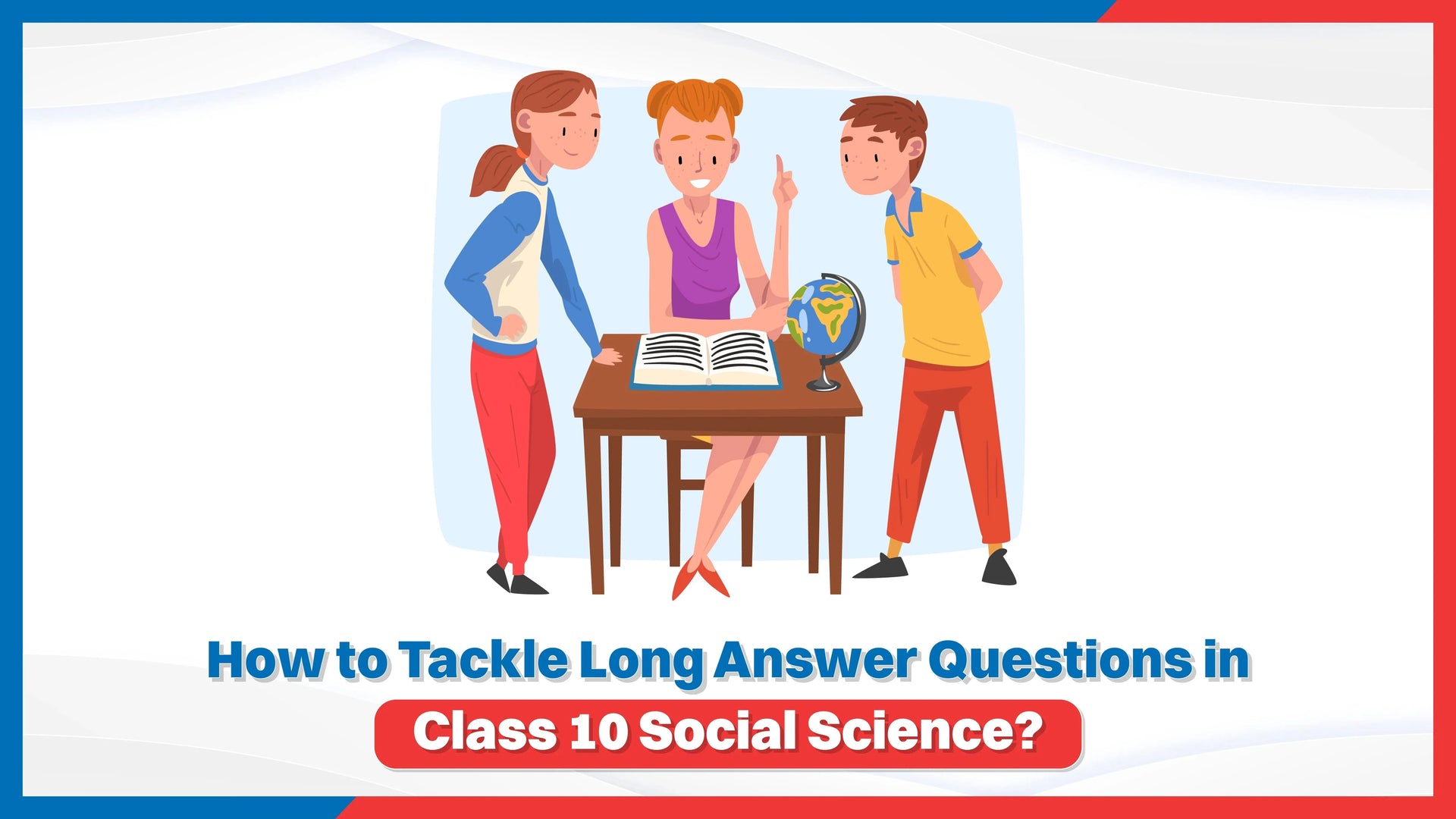 How to Tackle Long Answer Questions in Class 10 Social Science?