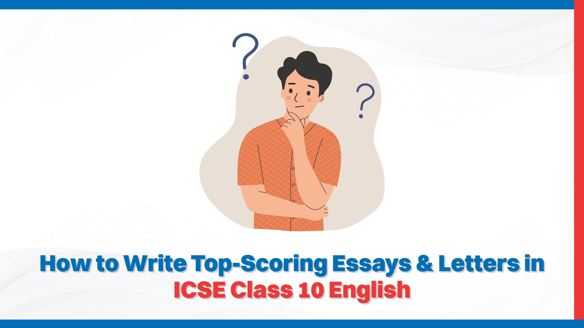 How to Write Top-Scoring Essays & Letters in ICSE Class 10 English?