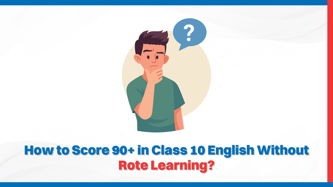 How to Score 90+ in Class 10 English Without Rote Learning?