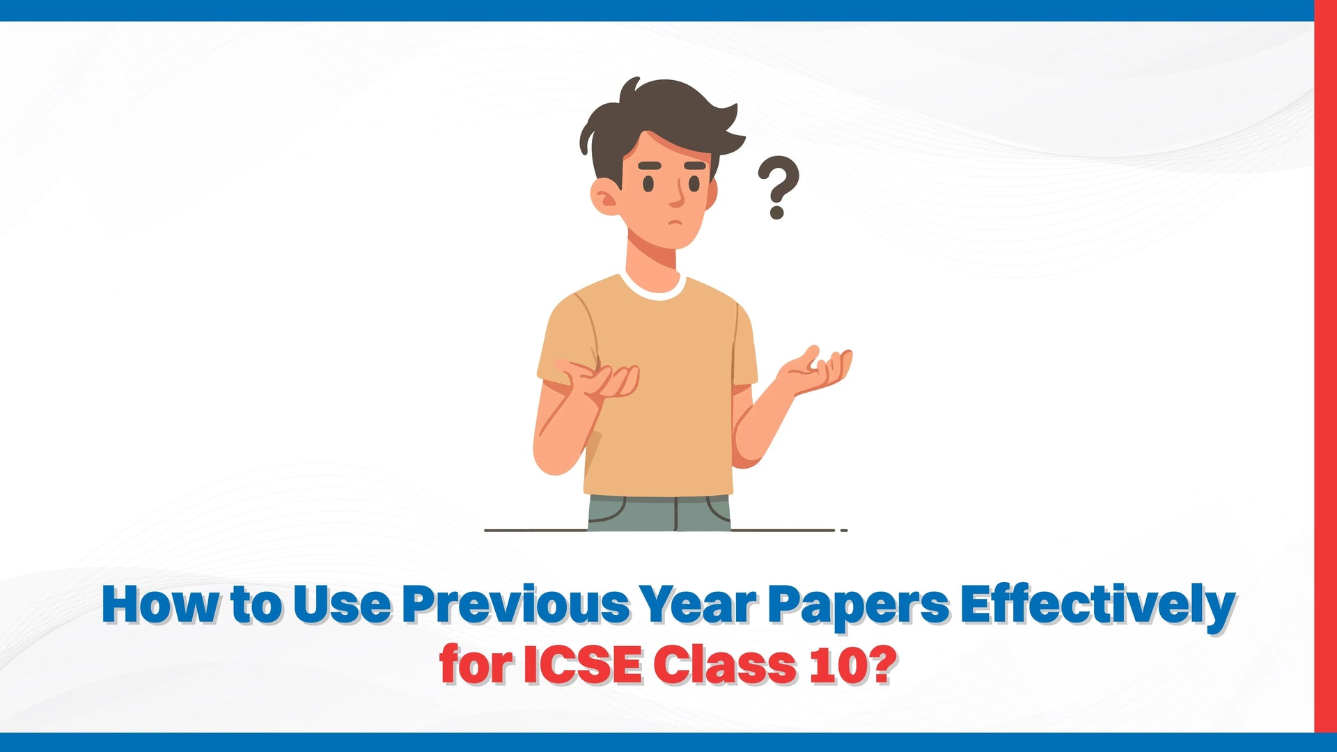How to Use Previous Year Papers Effectively for ICSE Class 10?