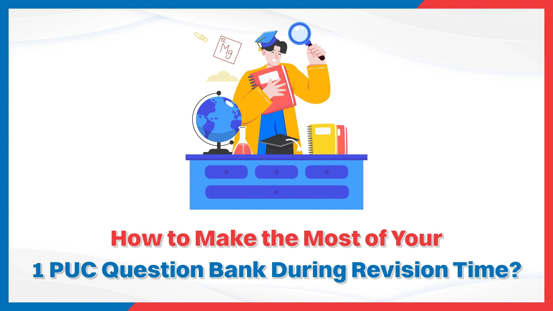 How to Make the Most of Your 1 PUC Question Bank During Revision Time?