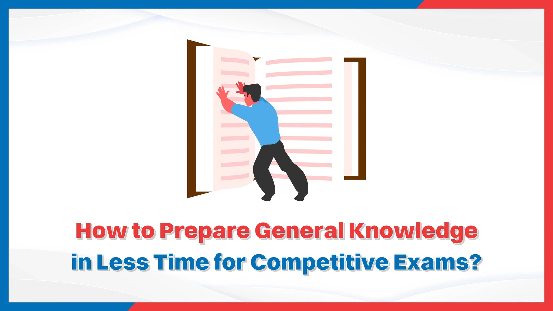 How to Prepare General Knowledge in Less Time for Competitive Exams?