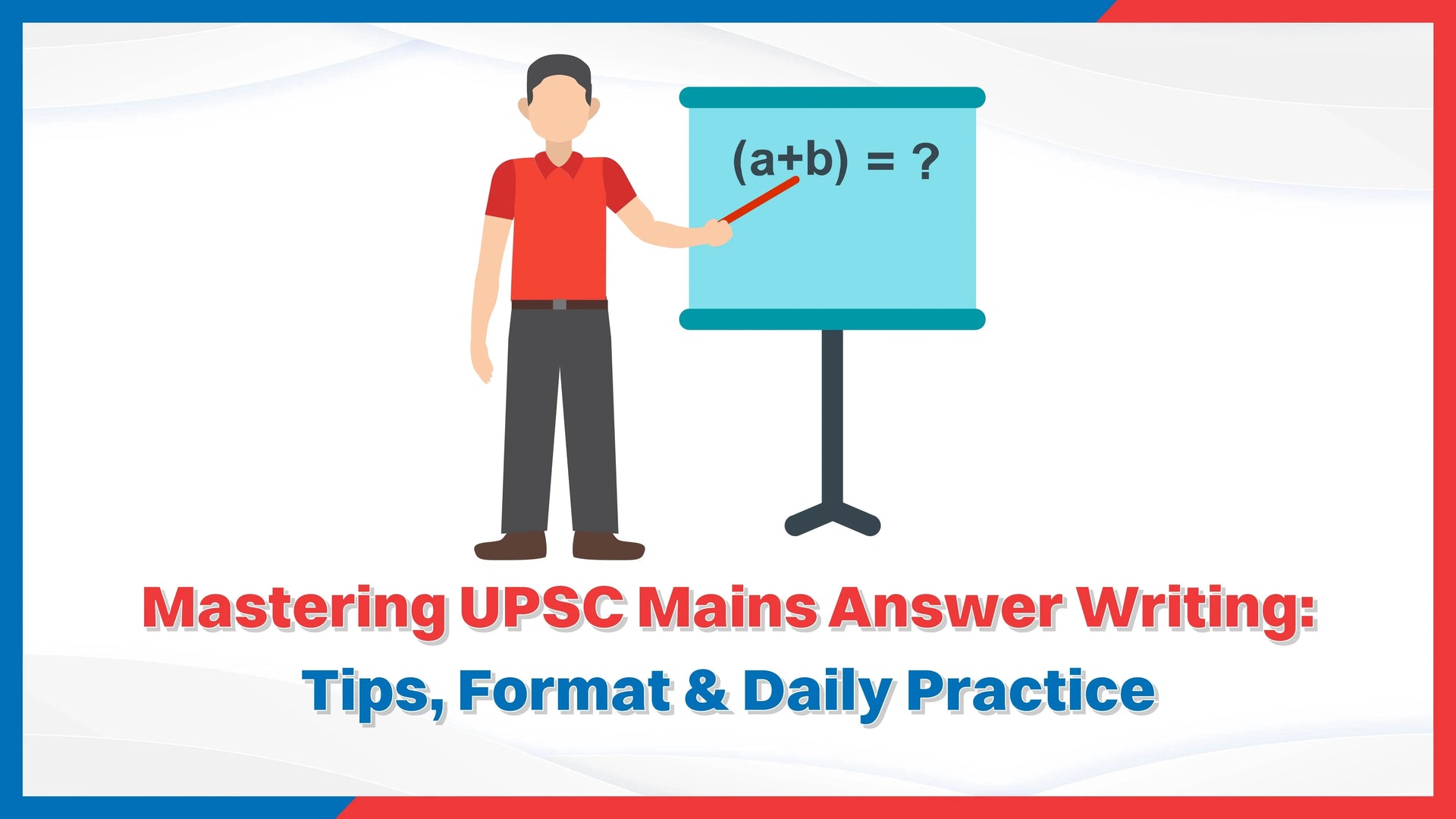 Mastering UPSC Mains Answer Writing: Tips, Format & Daily Practice