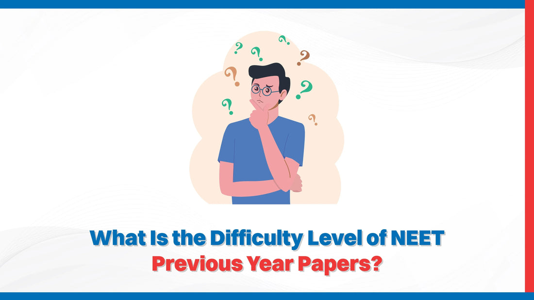 What Is the Difficulty Level of NEET Previous Year Papers?
