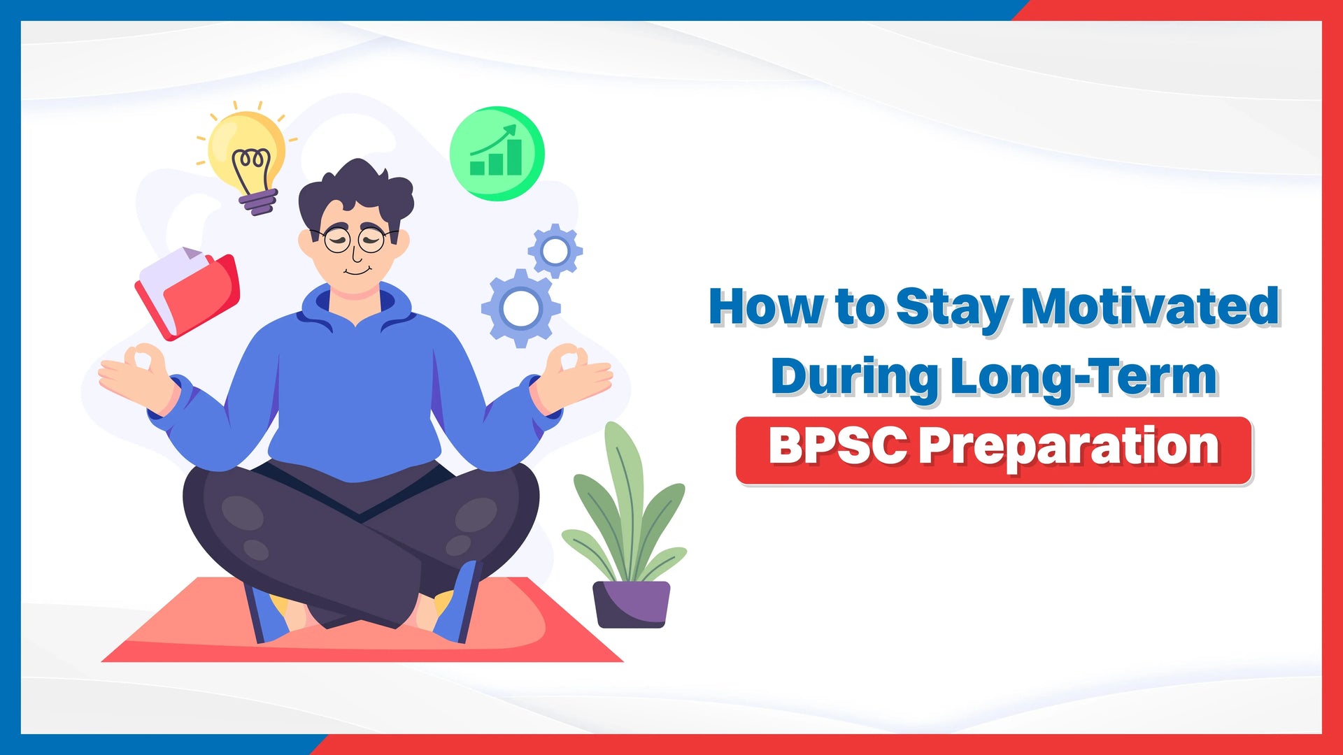 How to Stay Motivated During Long-Term BPSC Preparation?