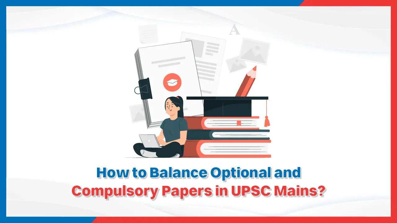 How to Balance Optional and Compulsory Papers in UPSC Mains?