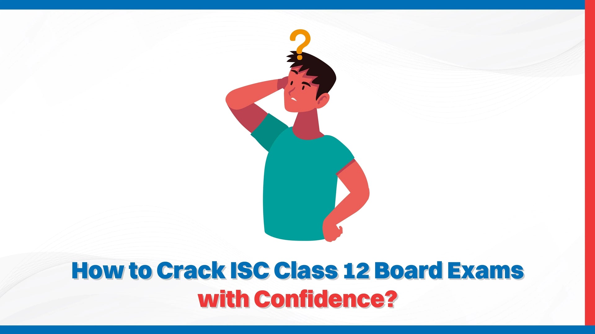 How to Crack ISC Class 12 Board Exams with Confidence?