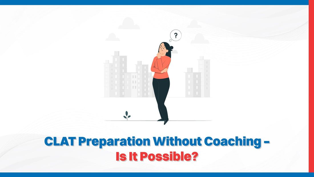 CLAT Preparation Without Coaching – Is It Possible?