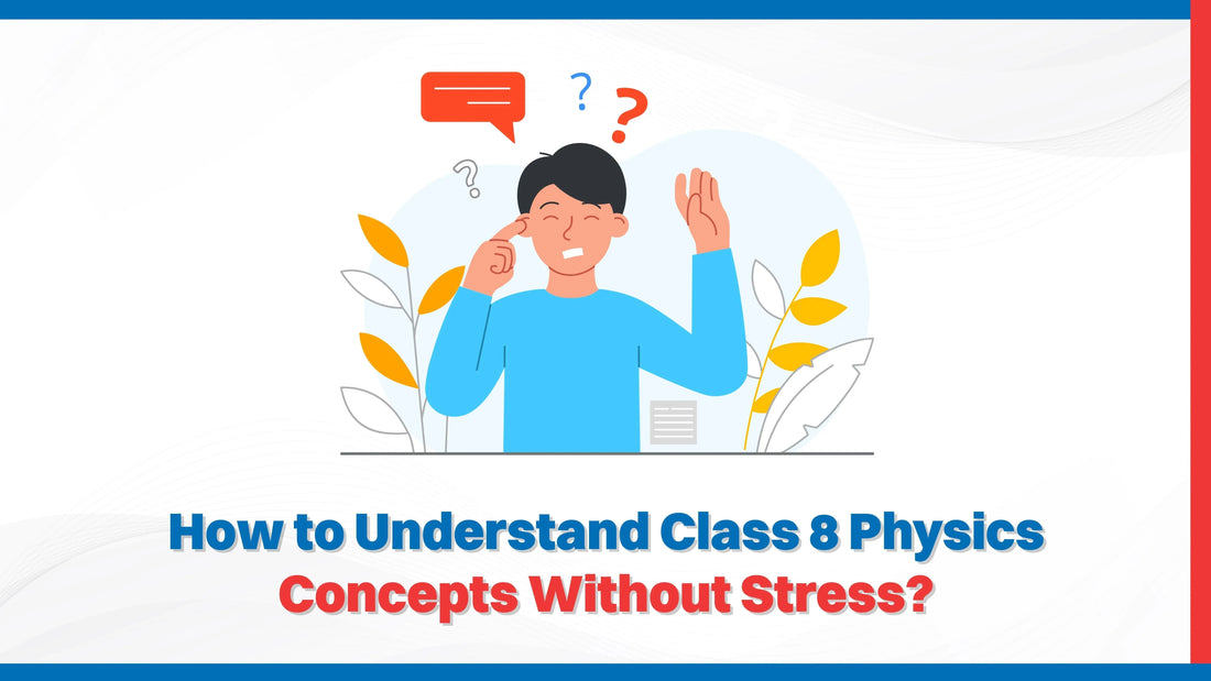How to Understand Class 8 Physics Concepts Without Stress?