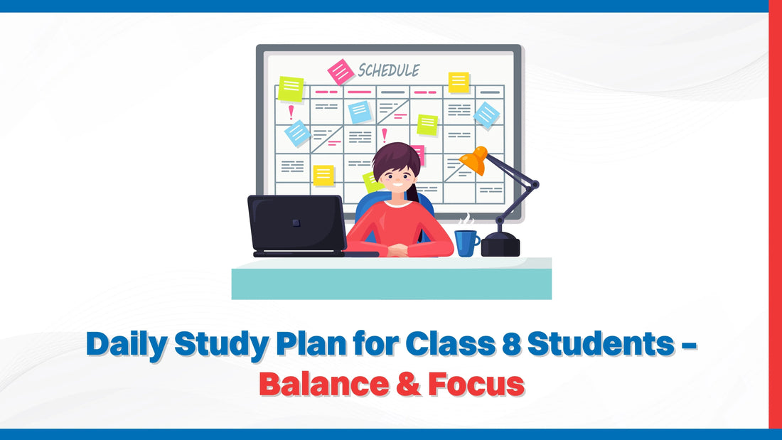 Daily Study Plan for Class 8 Students – Balance & Focus