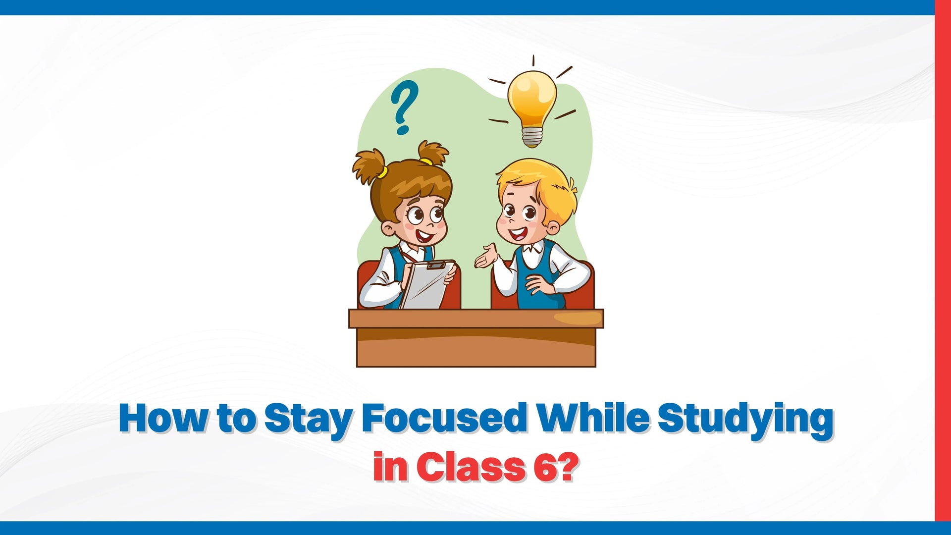 How to Stay Focused While Studying in Class 6?
