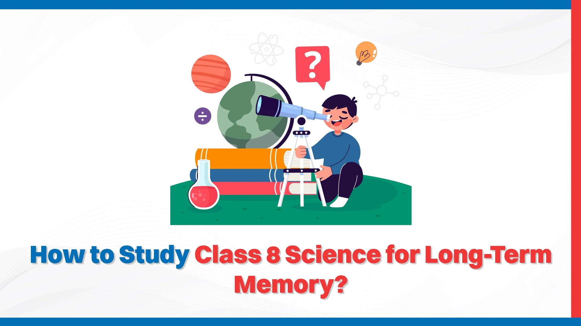 How to Study Class 8 Science for Long-Term Memory?