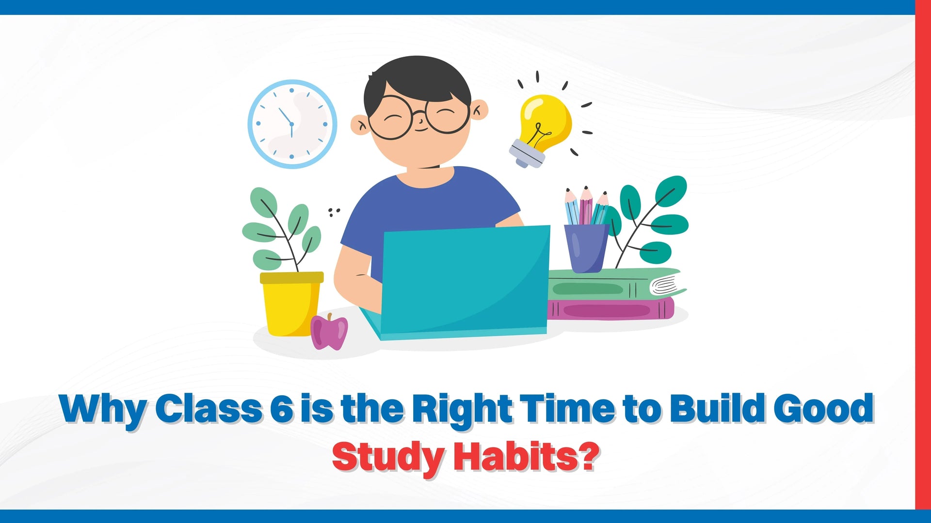 Why Class 6 is the Right Time to Build Good Study Habits?