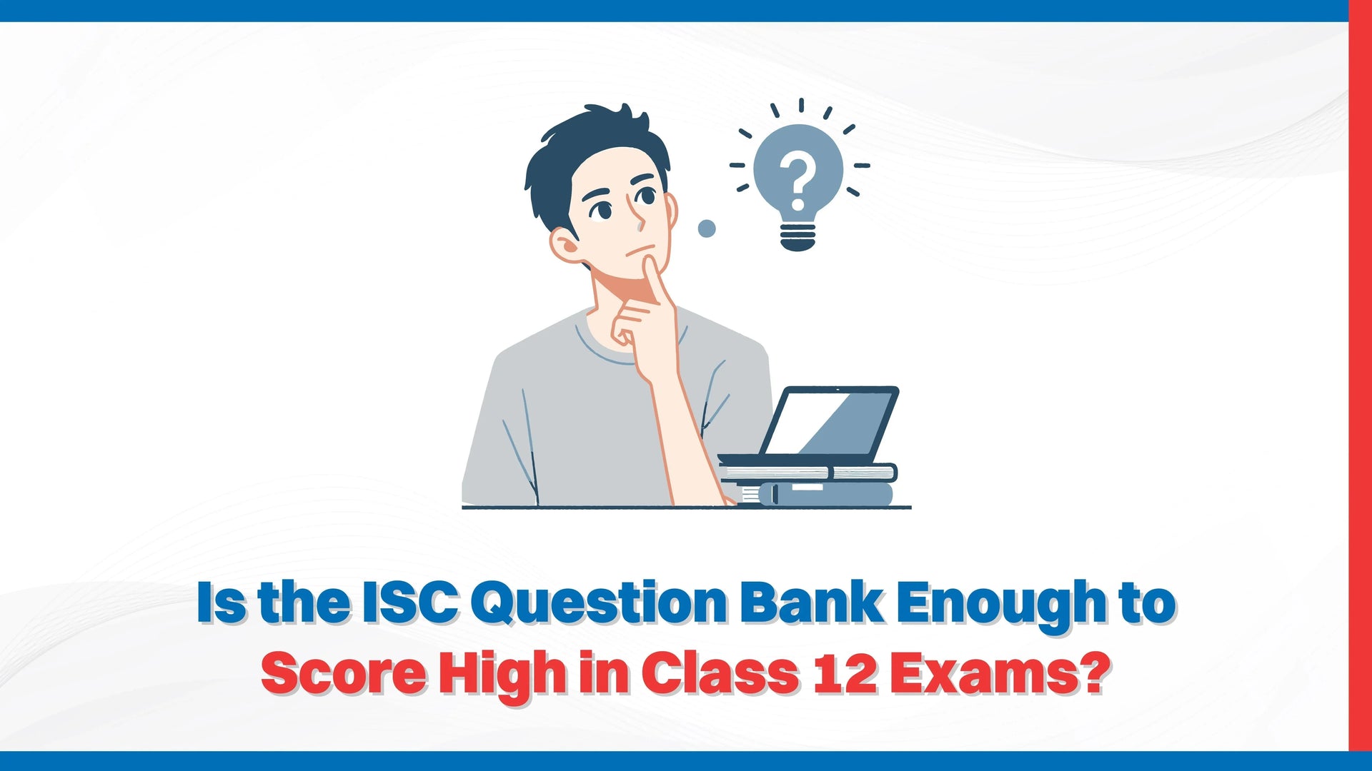 Is the ISC Question Bank Enough to Score High in Class 12 Exams?