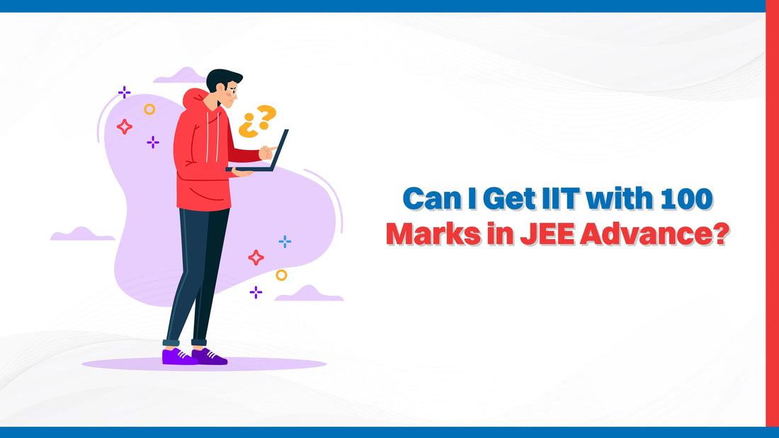 Can I Get IIT With 100 Marks in JEE Advance?