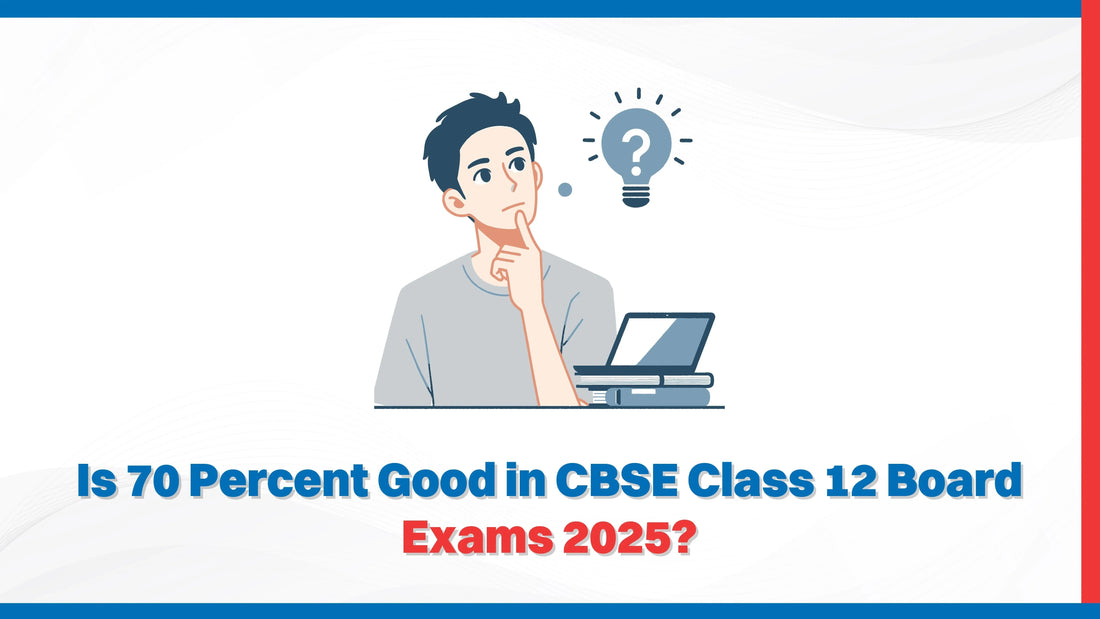 Is 70 Percent Good in CBSE Class 12 Board Exams 2025?