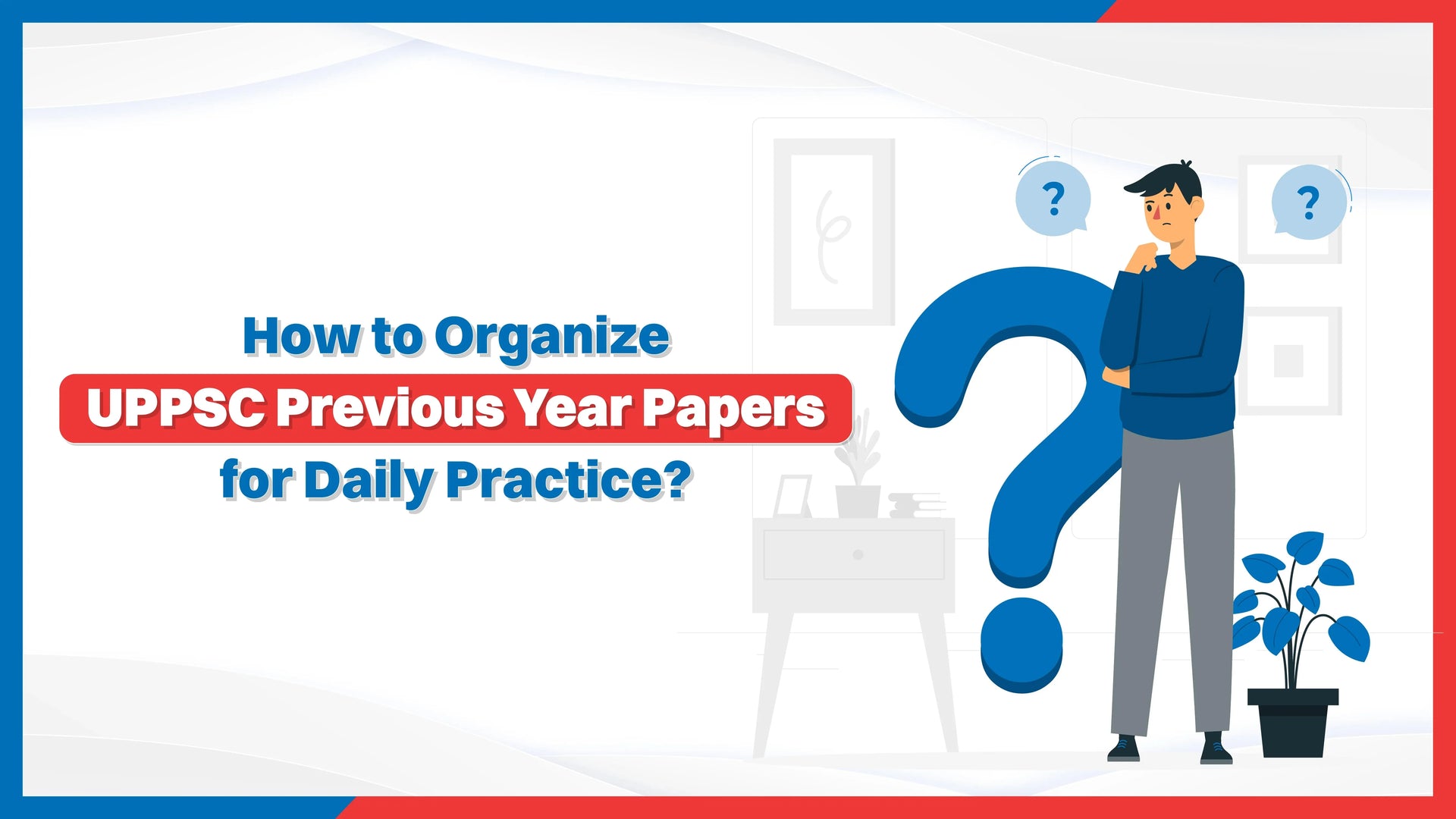 How to Organize UPPSC Previous Year Papers for Daily Practice?