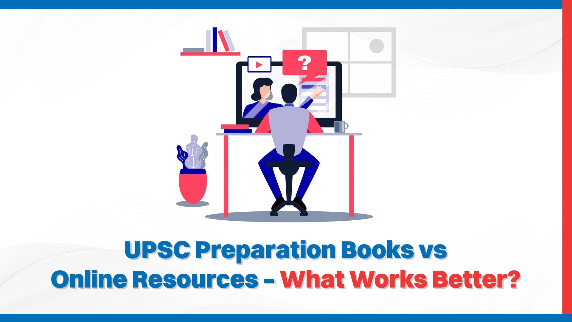 UPSC Preparation Books vs Online Resources – What Works Better?