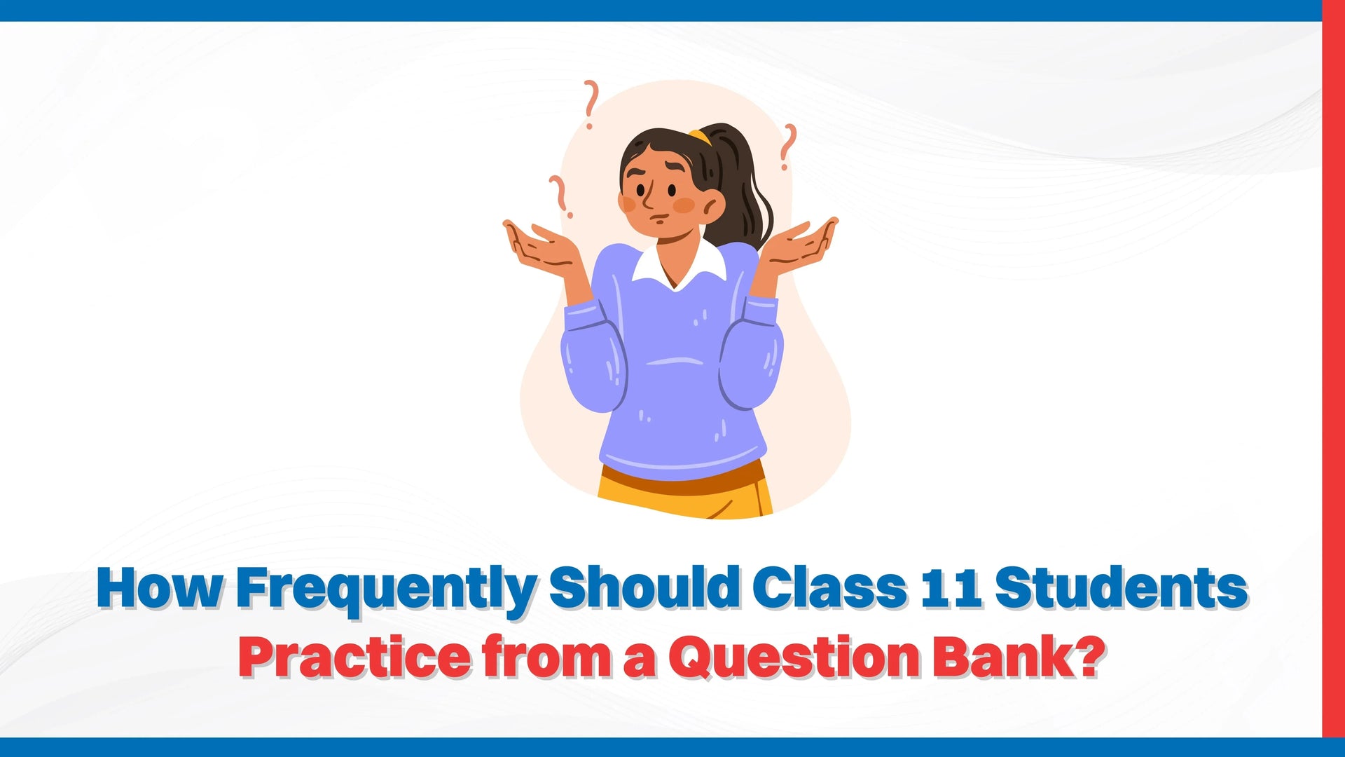 How Frequently Should Class 11 Students Practice from a Question Bank?