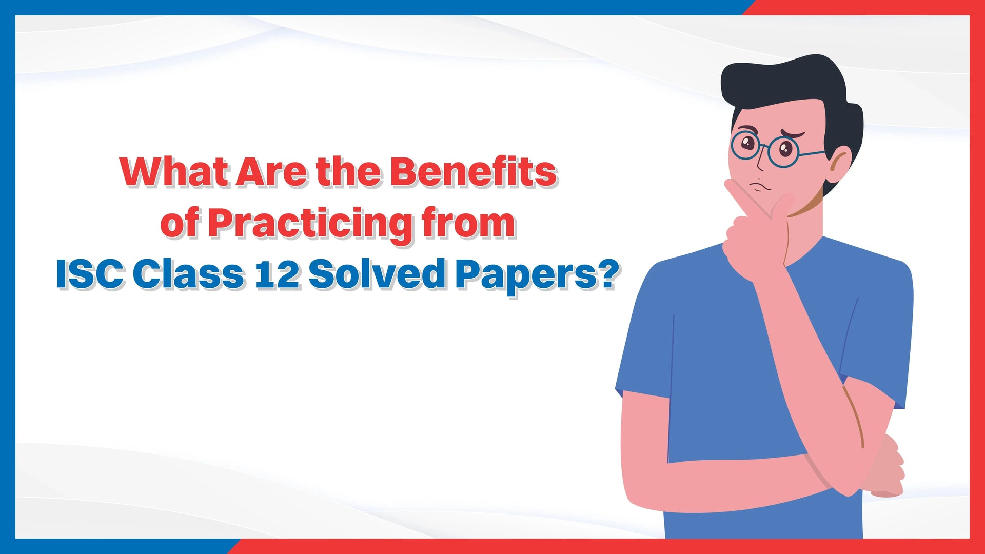 What Are the Benefits of Practicing from ISC Class 12 Solved Papers?