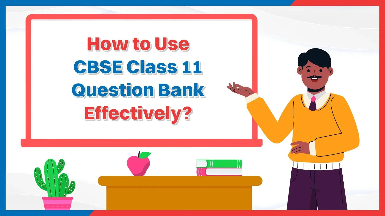 How to Use CBSE Class 11 Question Bank Effectively?