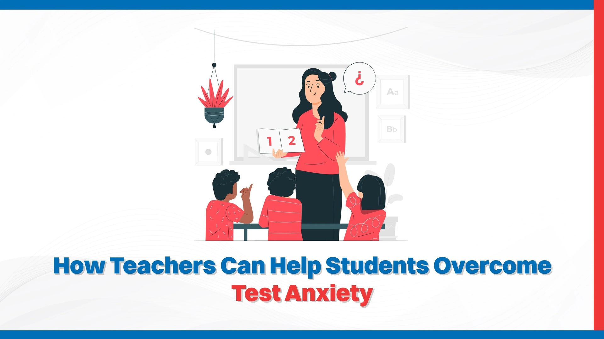 How Teachers Can Help Students Overcome Test Anxiety?