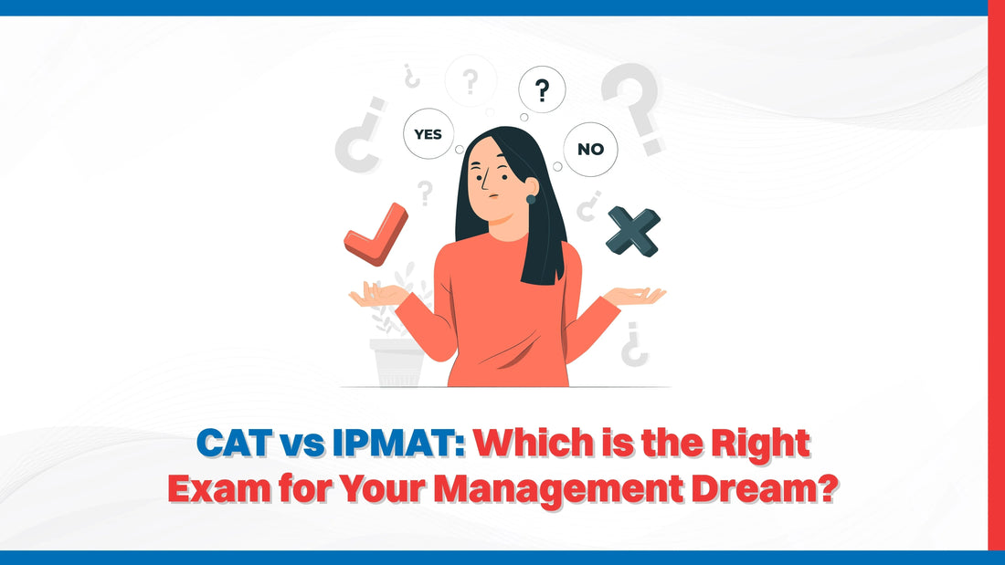 CAT vs IPMAT: Which is the Right Exam for Your Management Dream?