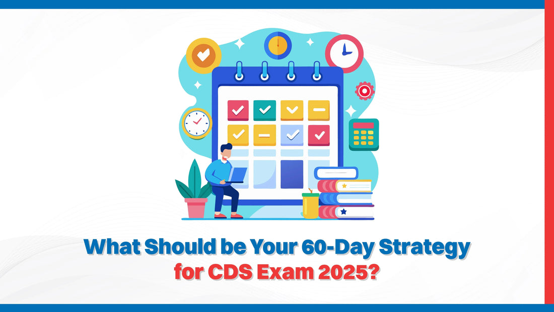 What Should be Your 60-Day Strategy for CDS Exam 2025?