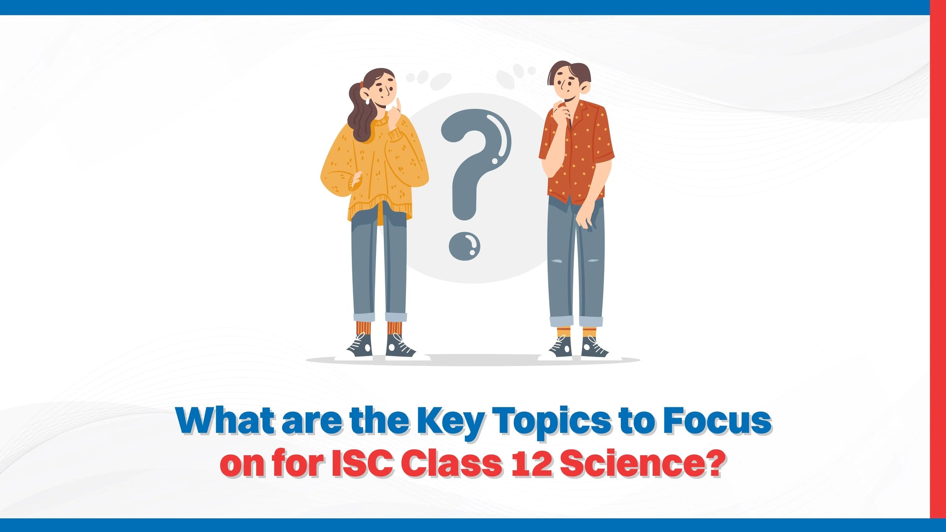 What are the Key Topics to Focus on for ISC Class 12 Science?