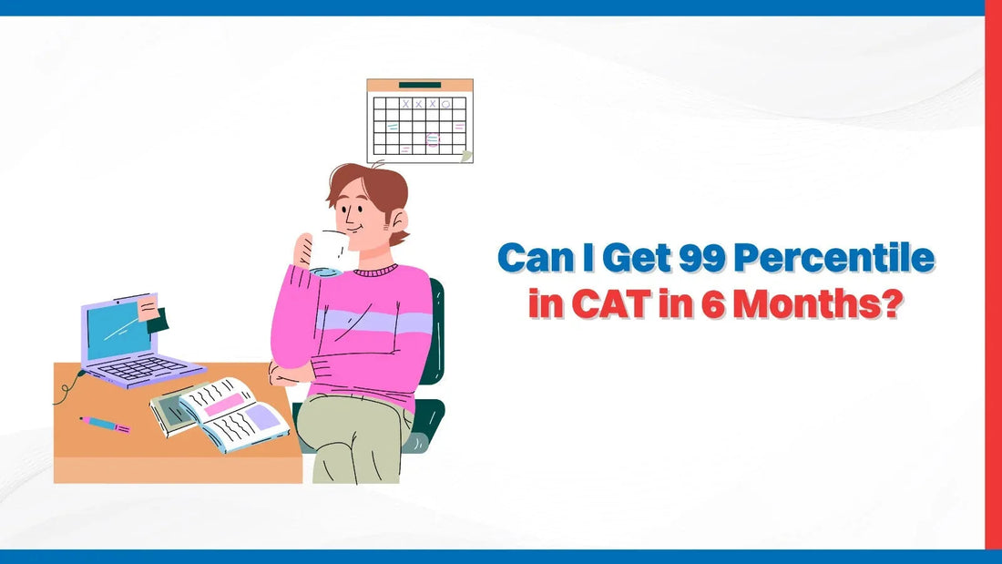 Can I get 99 percentile in CAT in 6 months?