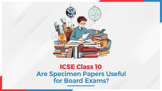 ICSE Class 10: Are Specimen Papers Useful for Board Exams?
