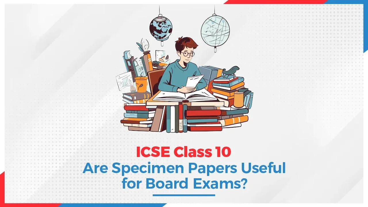 ICSE Class 10: Are Specimen Papers Useful for Board Exams?