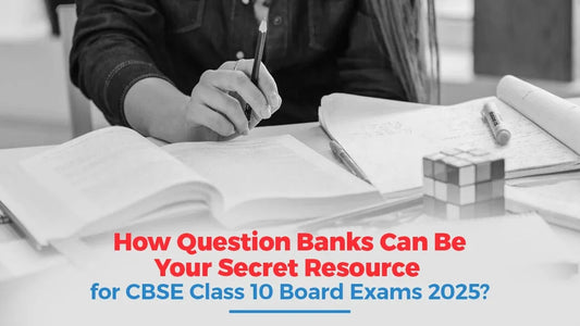 How Question Banks Can Be Your Secret Resource for CBSE Class 10 Board Exams 2025?