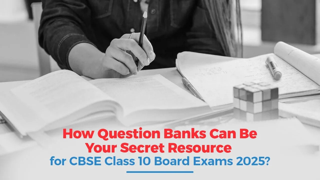 How Question Banks Can Be Your Secret Resource for CBSE Class 10 Board Exams 2025?