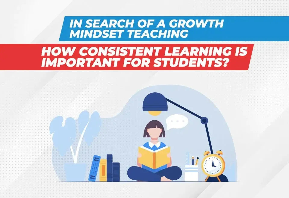 In Search of a Growth Mindset Teaching: How Consistent Learning is Important for Students?