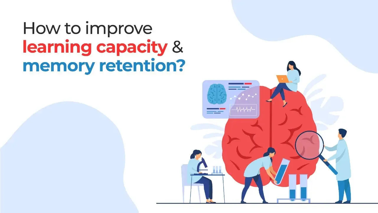 HOW TO IMPROVE LEARNING CAPACITY AND MEMORY RETENTION?