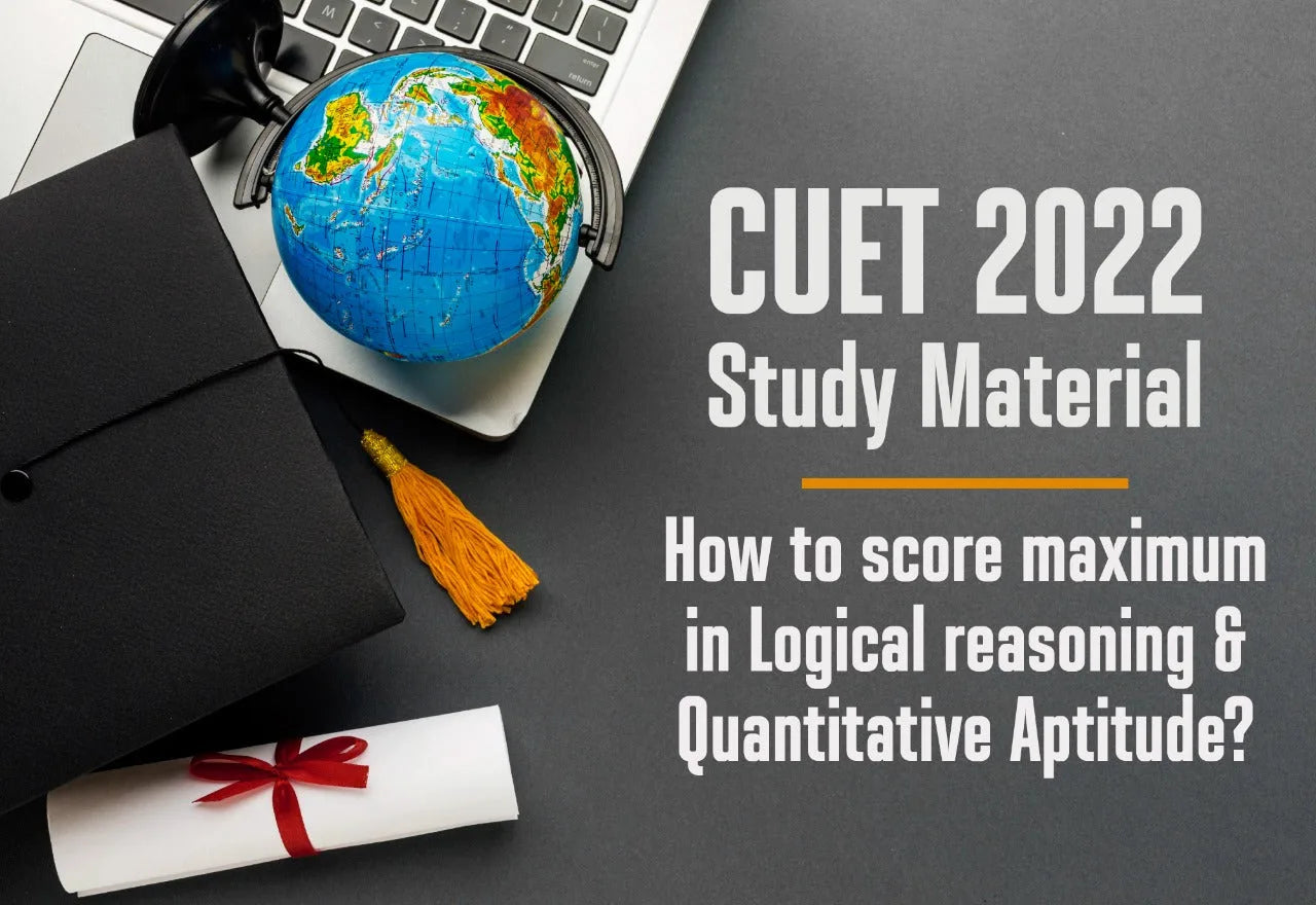 CUET 2022 STUDY MATERIAL: HOW TO SCORE MAXIMUM IN LOGICAL REASONING & QUANTITATIVE APTITUDE?