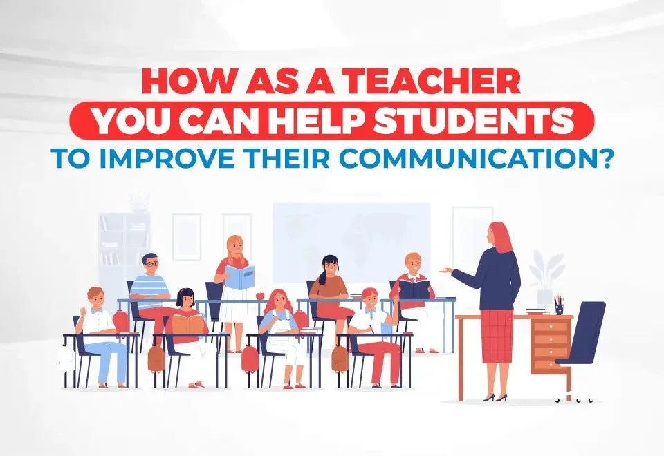 How As A Teacher You Can Help Students To Improve Their Communication?