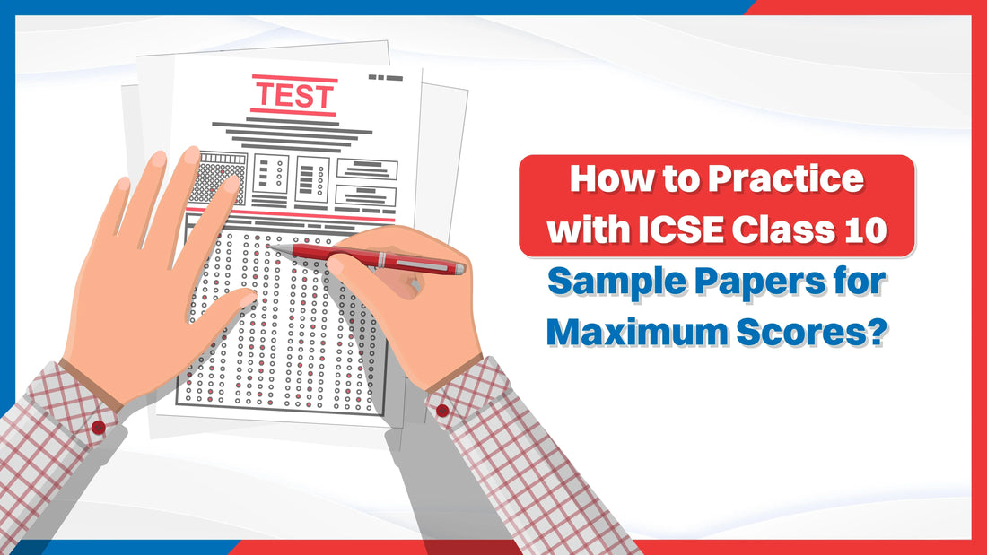 How to Practice with ICSE Class 10 Sample Papers for Maximum Scores